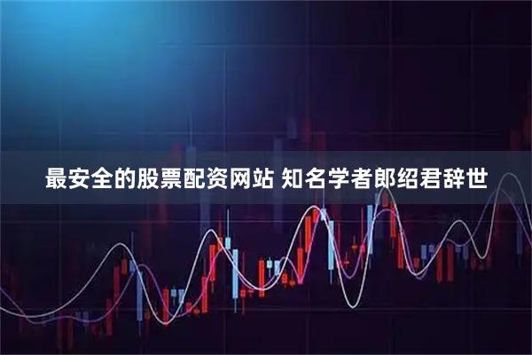 最安全的股票配资网站 知名学者郎绍君辞世