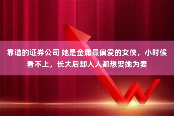 靠谱的证券公司 她是金庸最偏爱的女侠，小时候看不上，长大后却人人都想娶她为妻
